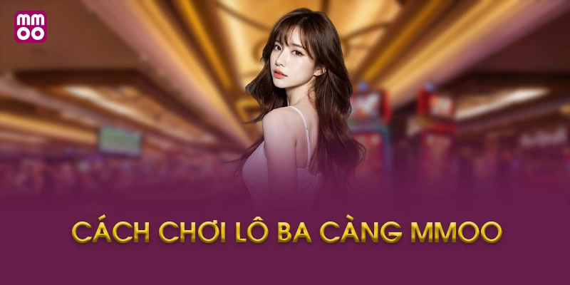 Cách Chơi Lô Ba Càng MMOO Là Gì?